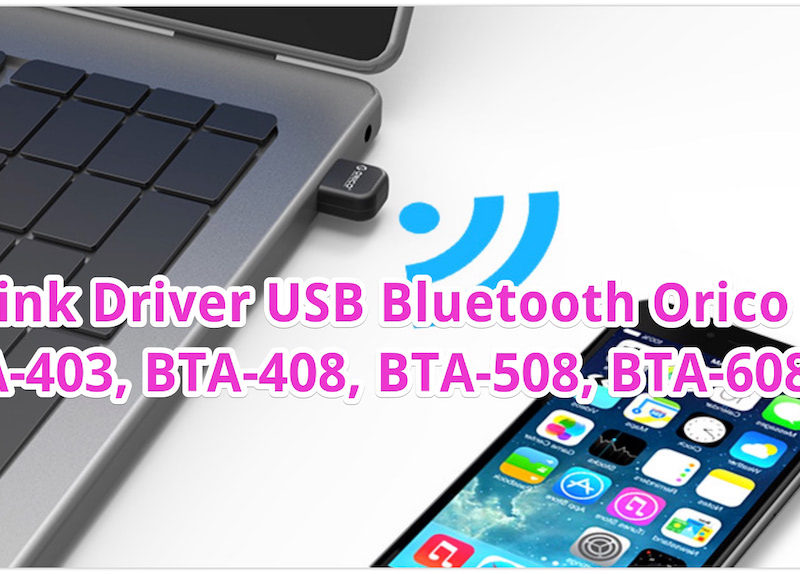 Link Tải Driver USB Bluetooth Orico BTA-403, BTA-508, BTA-608, BTA-408